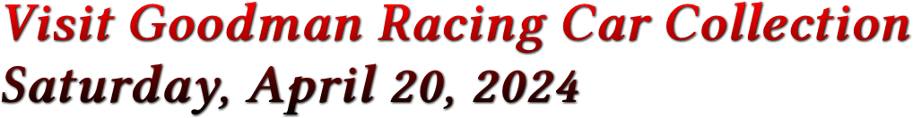 Visit Goodman Racing Car Collection Saturday, April 20, 2024